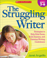 The Struggling Writer, Grades 3-6: Strategies to Help Kids Focus, Build Stamina, and Develop Writing Confidence