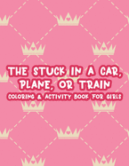 The Stuck In A Car, Plane, Or Train Coloring & Activity Book For Girls: Magical Coloring Activity Sheets For Children, Illustrations To Color With Word Searches And More