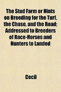 The Stud Farm or Hints on Breeding for the Turf, the Chase, and the Road: Addressed to Breeders of Race-Horses and Hunters to Landed Proprietors and Especially to Tenant Farmers