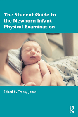 The Student Guide to the Newborn Infant Physical Examination - Jones, Tracey (Editor)