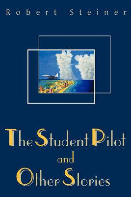The Student Pilot and Other Stories - Steiner, Robert