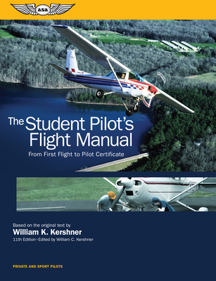 The Student Pilot's Flight Manual: From First Flight to Pilot Certificate - Kershner, William K, and Kershner, William C (Editor)