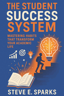 The Student Success System: Mastering Habits That Transform Your Academic Life