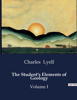 The Student's Elements of Geology: Volume I - Lyell, Charles