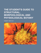 The Student's Guide to Structural, Morphological and Physiological Botany