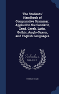 The Students' Handbook of Comparative Grammar. Applied to the Sanskrit, Zend, Greek, Latin, Gothic, Anglo-Saxon, and English Languages