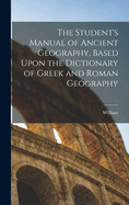 The Student's Manual of Ancient Geography, Based Upon the Dictionary of Greek and Roman Geography