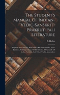 The Student's Manual Of Indian-vedic-sanskrit-prakrut-pali Literature: A System And Review, With Lists Of Commentaries, Text-editions, And Expositions Of The Books, A Chronicle Of Indian Authors, And Other Useful Appendices