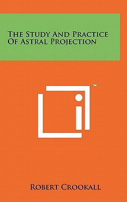 The Study And Practice Of Astral Projection - Crookall, Robert