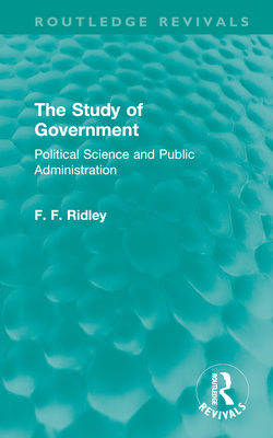 The Study of Government: Political Science and Public Administration - Ridley, F F