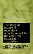 The Study of History in Secondary Schools, Report to the American Historical Association