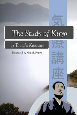 The Study of Kiryo: Awakening the Symbiotic Healing Power - Pratha, Nimish (Translated by), and Van Gelder, James (Contributions by), and Kanzawa, Tadashi