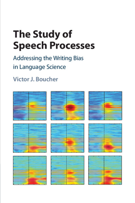 The Study of Speech Processes: Addressing the Writing Bias in Language Science - Boucher, Victor J.