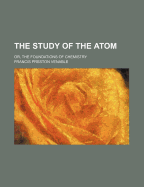 The Study of the Atom; Or, the Foundations of Chemistry