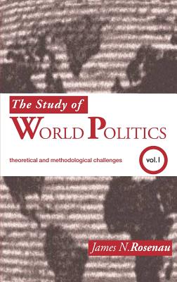 The Study of World Politics: Volume 1: Theoretical and Methodological Challenges - Rosenau, James N.