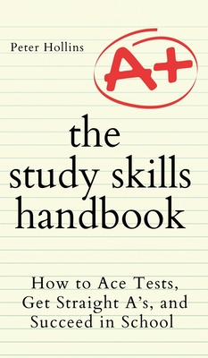 The Study Skills Handbook: How to Ace Tests, Get Straight A's, and Succeed in School - Hollins, Peter
