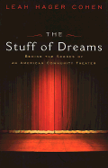 The Stuff of Dreams: Behind the Scences of an American Community Theater - Cohen, Leah Hager