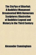 The Stupa of Bharhut; A Buddhist Monument Ornamented with Numerous Sculptures Illustrative of Buddhist Legend and History in the Third Century - Cunningham, Alexander