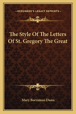 The Style Of The Letters Of St. Gregory The Great - Dunn, Mary Borromeo