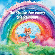 The Stylish Fox wants the Rainbow: A Colorful Tale of Perseverance and Creativity