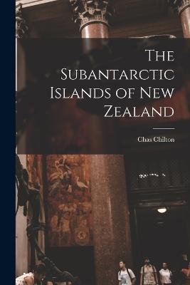 The Subantarctic Islands of New Zealand - Chilton, Chas