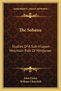 The Subanu: Studies Of A Sub-Visayan Mountain Folk Of Mindanao