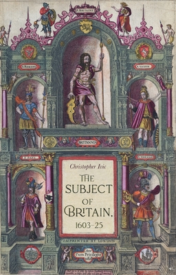 The Subject of Britain, 1603-25 - Ivic, Christopher