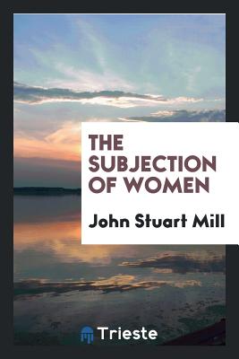 The Subjection of Women - Mill, John Stuart