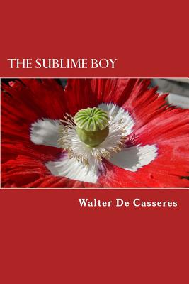 The Sublime Boy: The Poems of Walter De Casseres - de Casseres, Walter