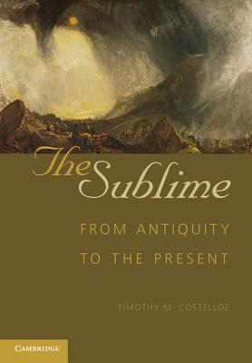 The Sublime: From Antiquity to the Present - Costelloe, Timothy M (Editor)