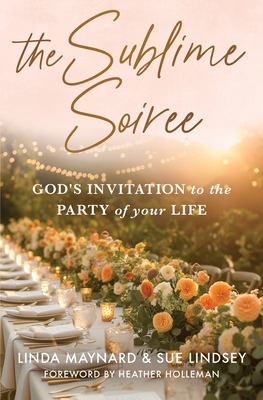 The Sublime Soiree: God's Invitation to the Party of Your Life - Lindsey, Sue, and Maynard, Linda