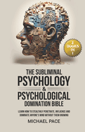 The Subliminal Psychology & Psychological Domination Bible: (2 books in 1) Learn How to Stealthily Penetrate, Influence and Dominate Anyone's Mind Without Them Knowing