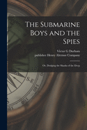 The Submarine Boys and the Spies: or, Dodging the Sharks of the Deep