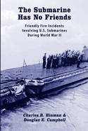 The Submarine Has No Friends: Friendly Fire Incidents Involving U.S. Submarines During World War II