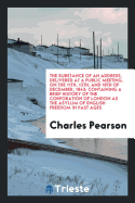 The Substance of an Address, Delivered at a Public Meeting, on the 11th, 12th, and 18th of December, 1843; Containing a Brief History of the Corporation of London as the Asylum of English Freedom in Past Ages