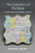 The Substance of Fiction: Literary Objects in China, 1550-1775
