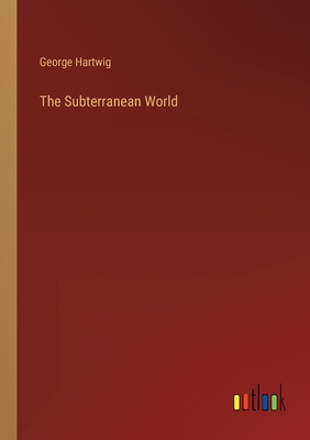 The Subterranean World - Hartwig, George