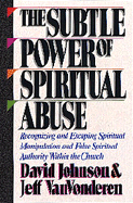 The Subtle Power of Spiritual Abuse - Johnson, David, and VanVonderen, Jeff