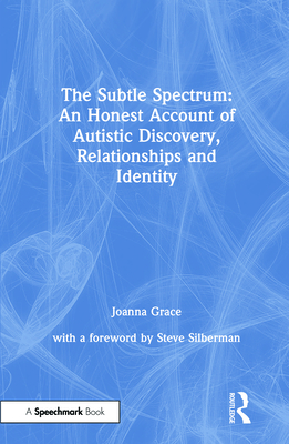 The Subtle Spectrum: An Honest Account of Autistic Discovery, Relationships and Identity - Grace, Joanna