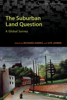 The Suburban Land Question: A Global Survey - Harris, Richard (Editor), and Lehrer, Ute (Editor)