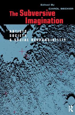 The Subversive Imagination: The Artist, Society and Social Responsiblity - Becker, Carol