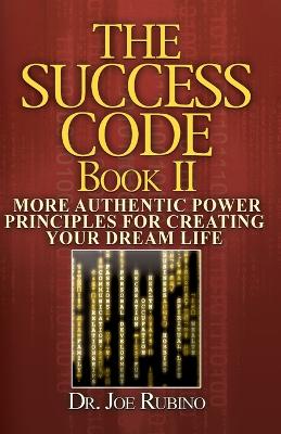 The Success Code, Book II: More Authentic Power Principles for Creating Your Dream Life - Rubino, Joseph S