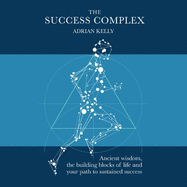 The Success Complex: Ancient Wisdom, the Building Blocks of Life and Your Path to Sustained Success