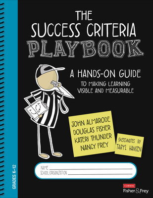 The Success Criteria Playbook: A Hands-On Guide to Making Learning Visible and Measurable - Almarode, John T, and Fisher, Douglas, and Thunder, Kateri