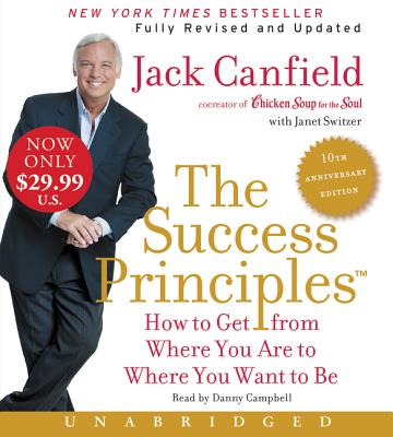 The Success Principles: How to Get from Where You Are to Where You Want to Be - Canfield, Jack, and Switzer, Janet, and Campbell, Danny (Read by)