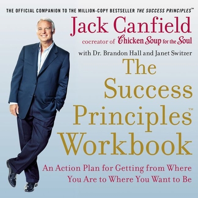 The Success Principles Workbook Lib/E: An Action Plan for Getting from Where You Are to Where You Want to Be - Canfield, Jack, and Campbell, Danny (Read by), and Hall, Brandon, Dr. (Contributions by)