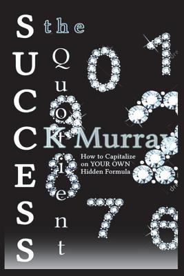 The Success Quotient: How to Capitalize on YOUR OWN Hidden Formula - Murray, C K