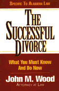 The Successful Divorce Alabama: What You Must Know and Do Now - Wood, John M (Introduction by), and Upshaw, Larry (Editor)