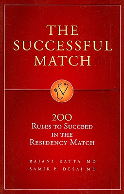 The Successful Match: 200 Rules to Succeed in the Residency Match - Katta, Rajani, and Desai, Samir P, MD