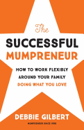 The Successful Mumpreneur: How to work flexibly around your family doing what you love